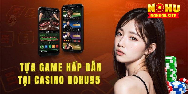 Những tựa game hấp dẫn tại casino nohu95