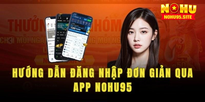 Hướng dẫn đăng nhập đơn giản qua app Nohu95