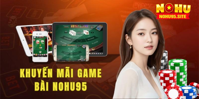 Khuyến mãi Nohu95 dành riêng cho sảnh game bài