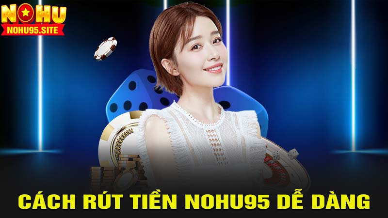 Cách rút tiền Nohu95 dễ dàng